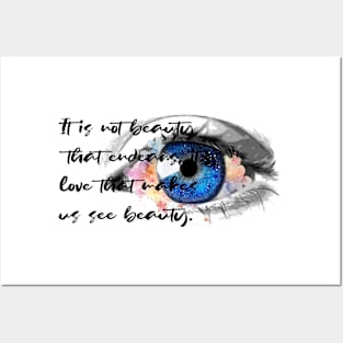 It is not beauty that endears, it’s love that makes us see beauty. Posters and Art